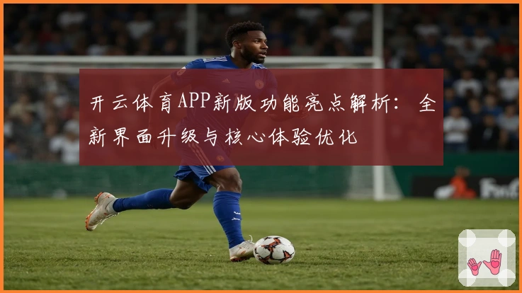开云体育APP新版功能亮点解析：全新界面升级与核心体验优化