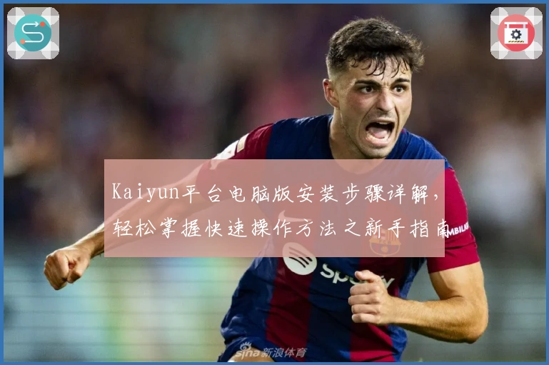 Kaiyun平台电脑版安装步骤详解，轻松掌握快速操作方法之新手指南