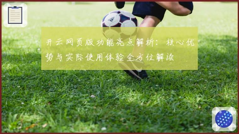 开云网页版功能亮点解析:核心优势与实际使用体验全方位解读