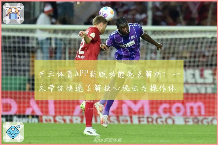 开云体育APP新版功能亮点解析：一文带你快速了解核心玩法与操作体验