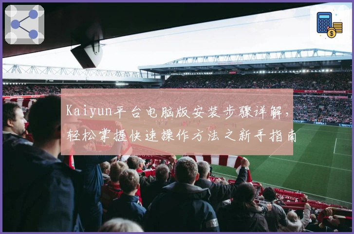Kaiyun平台电脑版安装步骤详解，轻松掌握快速操作方法之新手指南
